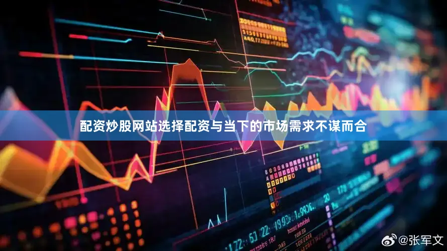配资炒股网站选择配资与当下的市场需求不谋而合