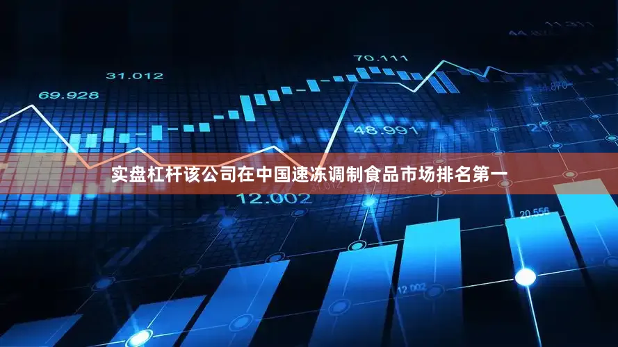 实盘杠杆该公司在中国速冻调制食品市场排名第一