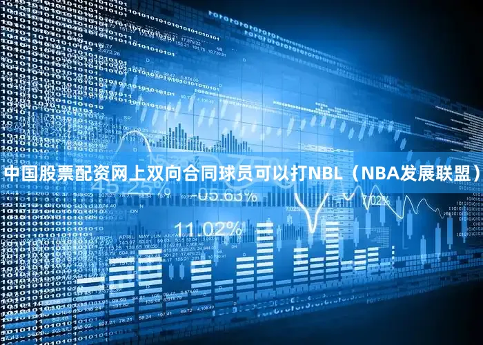 中国股票配资网上　　双向合同球员可以打NBL（NBA发展联盟）