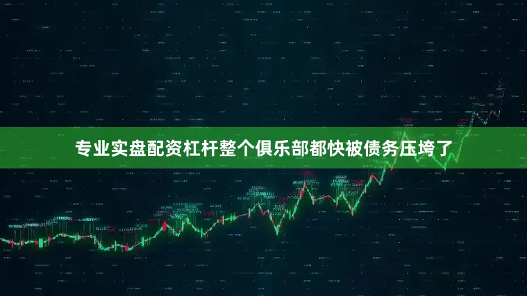 专业实盘配资杠杆整个俱乐部都快被债务压垮了