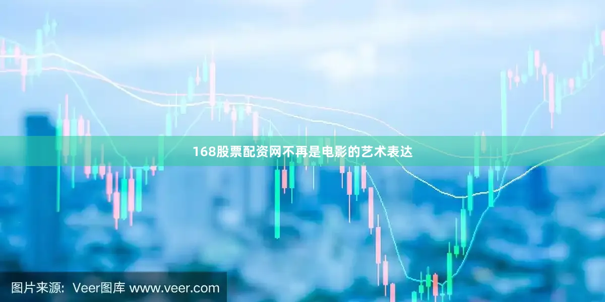 168股票配资网不再是电影的艺术表达