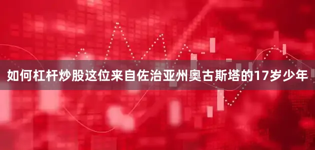 如何杠杆炒股　　这位来自佐治亚州奥古斯塔的17岁少年