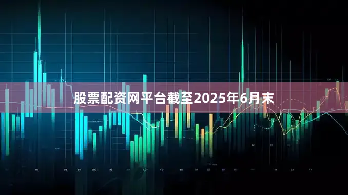 股票配资网平台截至2025年6月末