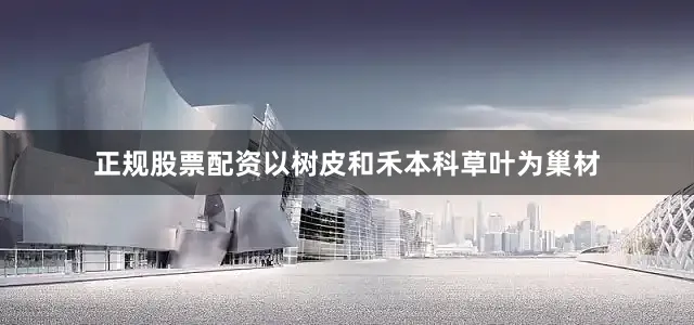 正规股票配资以树皮和禾本科草叶为巢材