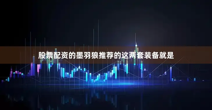 股票配资的墨羽狼推荐的这两套装备就是