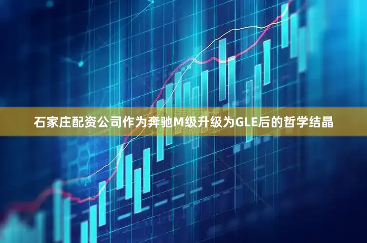 石家庄配资公司作为奔驰M级升级为GLE后的哲学结晶