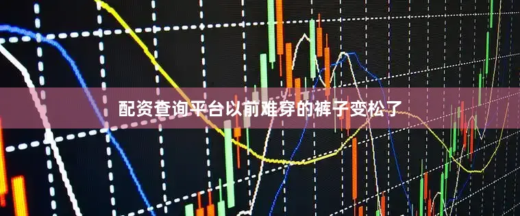 配资查询平台以前难穿的裤子变松了